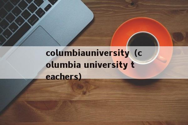 columbiauniversity（columbia university teachers）