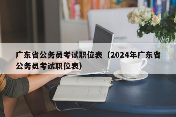 广东省公务员考试职位表（2024年广东省公务员考试职位表）