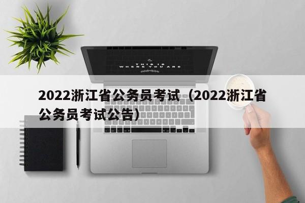 2022浙江省公务员考试（2022浙江省公务员考试公告）