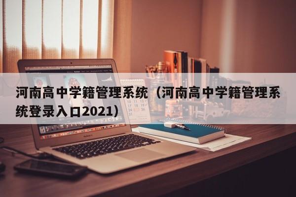 河南高中学籍管理系统（河南高中学籍管理系统登录入口2021）
