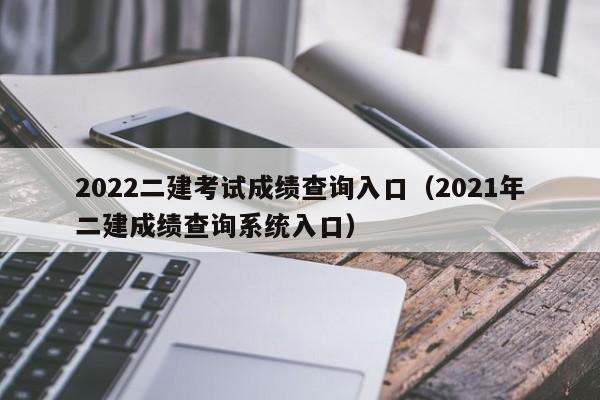 2022二建考试成绩查询入口（2021年二建成绩查询系统入口）
