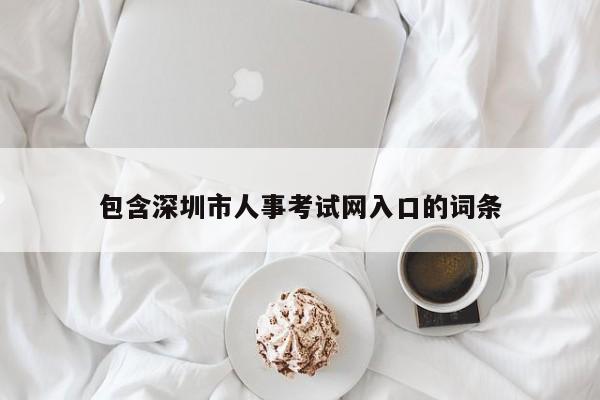 包含深圳市人事考试网入口的词条